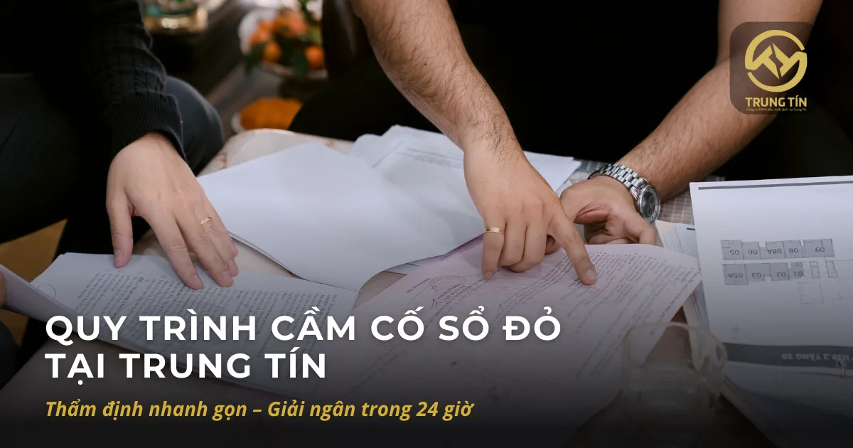 Quy trình cầm cố tại Trung Tín: Các bước thẩm định, chuẩn bị hồ sơ & giải ngân 2 Quy trình cầm cố sổ đỏ tại Trung Tín với các bước thẩm định, kiểm tra hồ sơ và giải thích trước khi ký